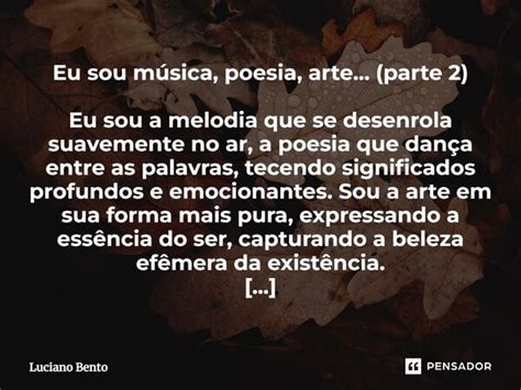 Eu sou música poesia arte parte Luciano Bento Pensador