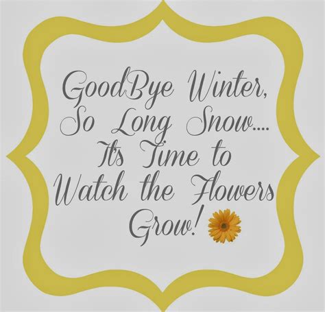 Good Bye Winter So Long Snow Its Time To Watch The Flowers Grow