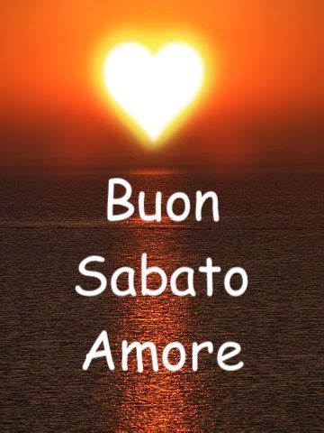 Buongiorno E Buon Sabato Amore Mio Frasi E Immagini