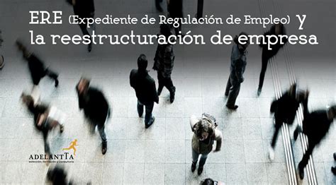 ERE Expediente de Regulación de Empleo y la reestructuración de