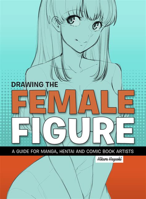 Drawing The Female Figure A Guide For Manga Hentai And Comic Book Artists By Hikaru Hayashi