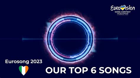 Ireland Eurosong 2023 Our Top 6 Eurovision 2023 Youtube