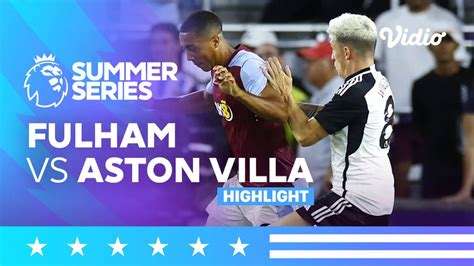 Highlights Fulham Vs Aston Villa Premier League Summer Series 2023 Usa Vidio