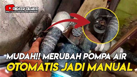 Cara Merubah Pompa Air Otomatis Menjadi Manual Youtube