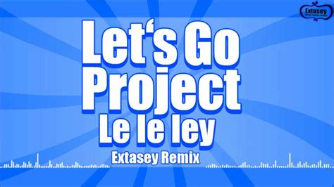 Let S Go Project Le Le Ley Extasey Remix YouTube