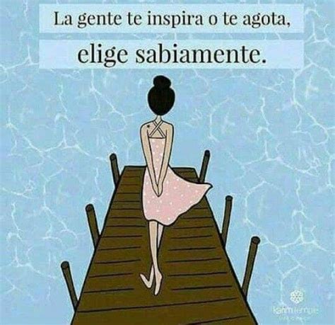 La Gente Te Inspira O Te Agota Elige Sabiamente Frases Motivadoras