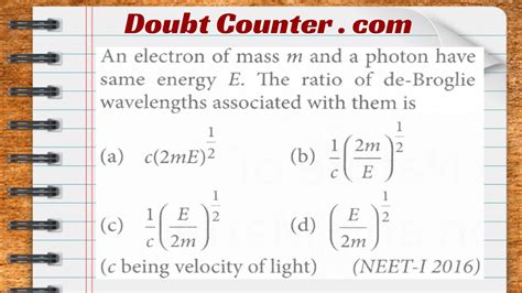 An Electron Of Mass M And A Photon Have Same Energy E The Ratio Of De