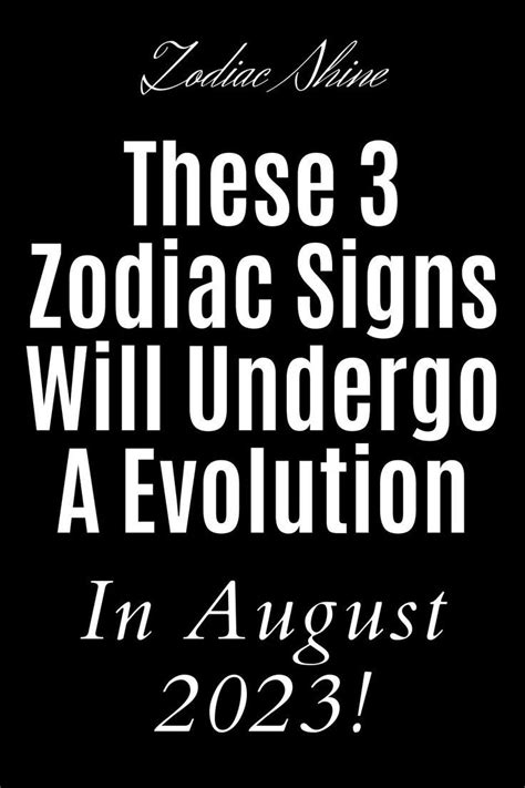 These 3 Zodiac Signs Will Undergo A Evolution In August 2023 Zodiac