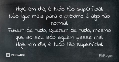 Hoje em dia é tudo tão superficial PkRoger Pensador