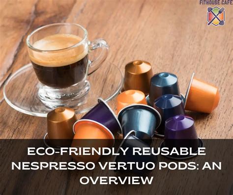 Eco Friendly Reusable Nespresso Vertuo Pods An Overview FITHOUSE CAFE