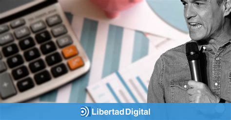 El Desastre Econ Mico Que Prepara S Nchez Libertad Digital