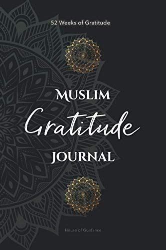 Muslim Gratitude Journal A Complete 52 Week Guide To Building A