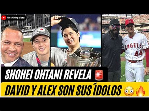 WAO SHOHEI OHTANI REVELA QUE DAVID ORTIZ Y ALEX RODRÍGUEZ FUERON SUS