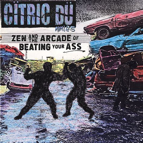 Citric Dummies Zen And The Arcade Of Beating Your Ass Review By Triplethreat Album Of The Year