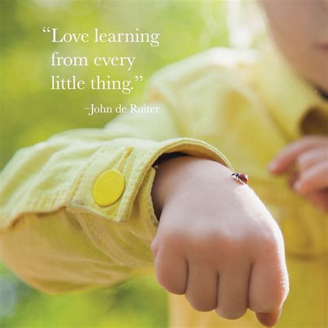 "Love learning from every little thing."–John de Ruiter | Inspirational ...