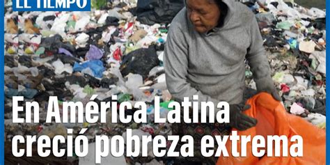 Cepal Aumento De La Pobreza Extrema En Latino Merica