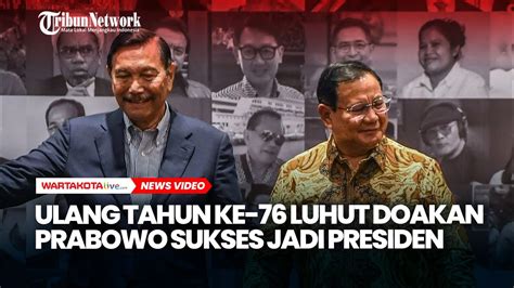 Ulang Tahun Ke 76 Luhut Doakan Prabowo Sukses Jadi Presiden YouTube