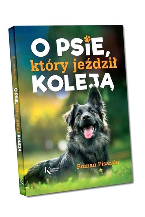 O Psie Kt Ry Je Dzi Kolej Kolor Tw W Roman Pisarski