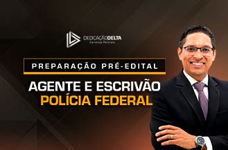 Prepara O Pr Edital Agente E Escriv O De Pol Cia Federal Dedica O