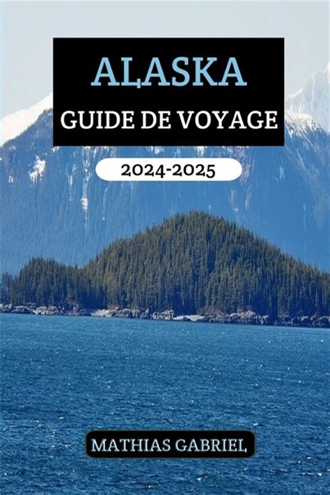 알라딘 Alaska Guide de Voyage 2024 2025 Votre ressource compl e pour