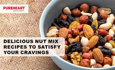 7 Delicious Nut Mix Recipes That Will Satisfy Your Cravings Pureheart