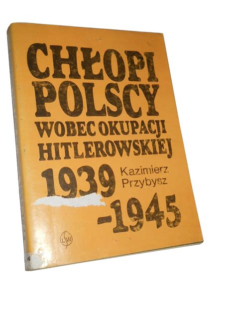 Przybysz CHŁOPI POLSCY WOBEC OKUPACJI HITLEROWSKIE 11697517830