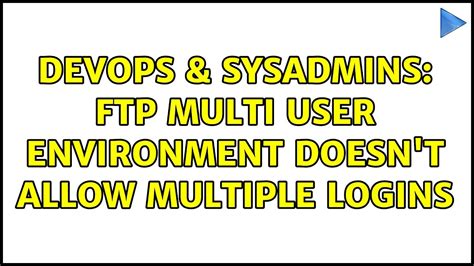 Devops Sysadmins Ftp Multi User Environment Doesn T Allow Multiple