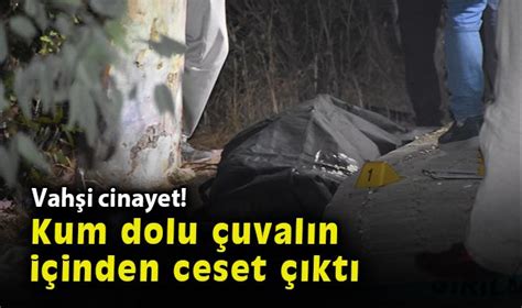 Vahşi cinayet Kum dolu çuvalın içinden ceset çıktı Asayiş Öncü