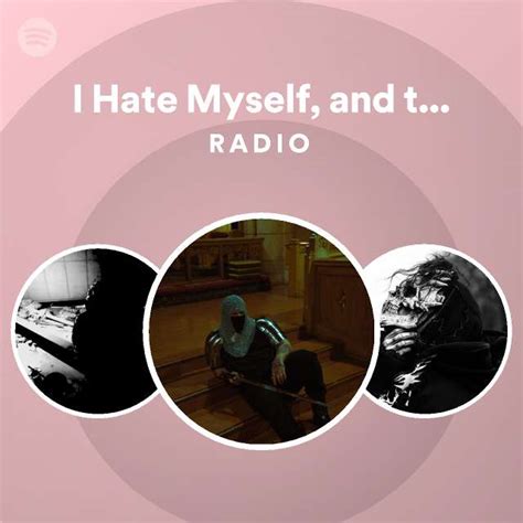 I Hate Myself And The Reaper Does Too Radio Playlist By Spotify