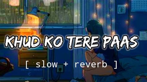 Khud Ko Tere Paas Slow Reverb Evil Returns Sholowed Song Youtube