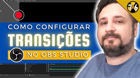 Como Configurar Transições em Cenas e Fontes no Obs Studio YouTube