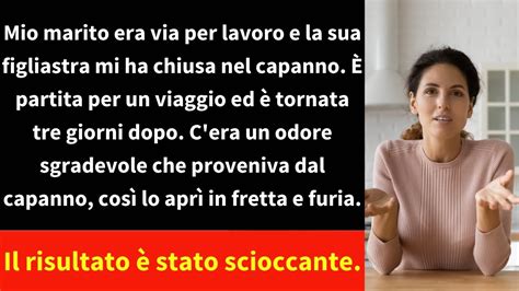 Mio Marito Era Via Per Lavoro E La Sua Figliastra Mi Ha Chiusa Nel Capanno È Partita Per Un