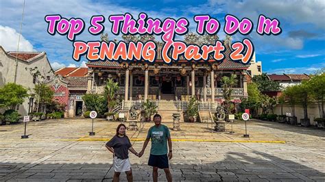 Penang Travel Guide Top 5 Things To Do In Penang Malaysia Part 2