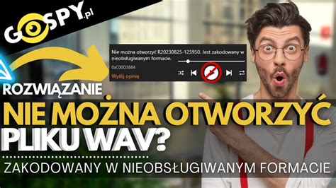 NIE MOŻNA ODTWORZYĆ PLIKU JEST ZAKODOWANY W NIEOBSŁUGIWANYM FORMACIE