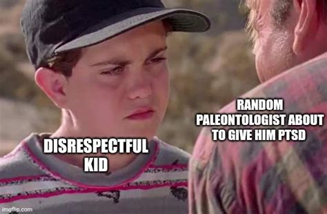 When The Paleontologist Gives You Ptsd Imgflip