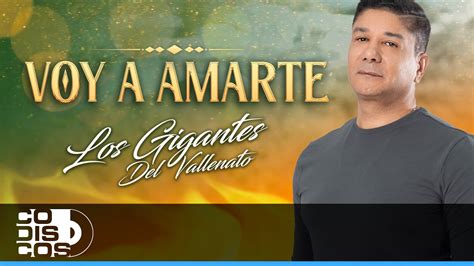 Voy A Amarte Los Gigantes Del Vallenato Video Youtube