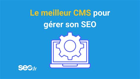 Quel est le meilleur CMS pour gérer son SEO SEO fr