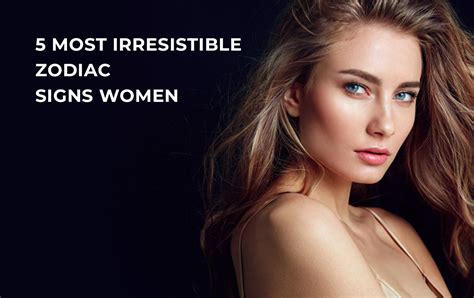 Most Irresistible Zodiac Signs Women