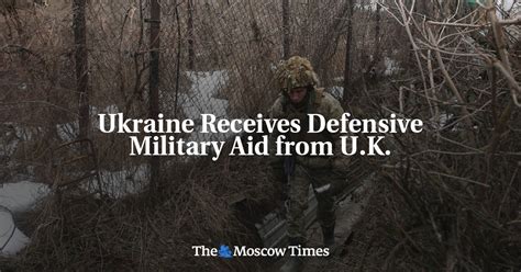 Ukraine Receives Defensive Military Aid From Uk The Moscow Times