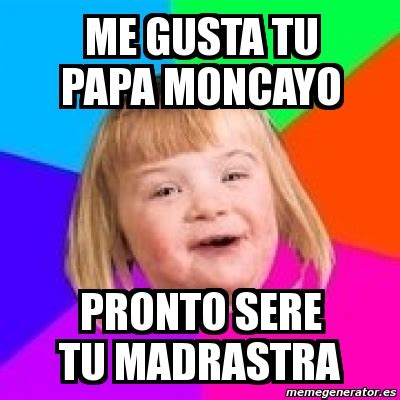 Meme Retard Girl - me gusta tu papa moncayo pronto sere tu madrastra - 20379