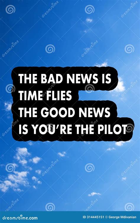 The Bad News Is Time Flies The Good News Is You Are The Pilot Stock