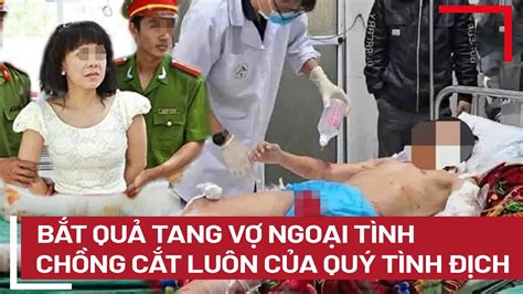 Bắt quả tang vợ ngoại tình chồng cắt luôn của quý tình địch ném qua