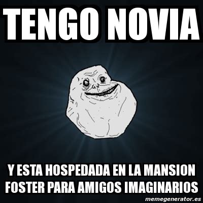 Meme Forever Alone Tengo Novia Y Esta Hospedada En La Mansion Foster