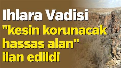 Ihlara Vadisi kesin korunacak hassas alan ilan edildi Ereğli Haberleri