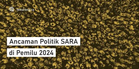 Ancaman Politik Sara Di Pemilu 2024 Dan Cara Penyebarannya