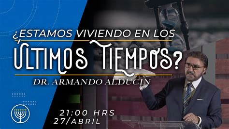 Estamos viviendo en los últimos tiempos Dr Armando Alducin YouTube