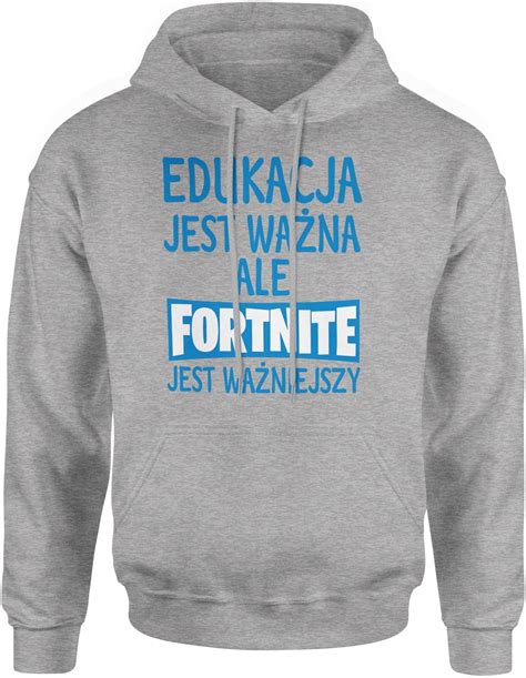 Edukacja Jest Wa Na Ale Fortnite Jest Wa Niejszy M Ska Bluza Z Kapturem