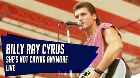 She S Not Crying Anymore Billy Ray Cyrus Live Youtube