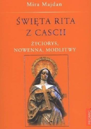 Święta Rita Z Cascii Życiorys Nowenna Modlitwy Mira Majdan