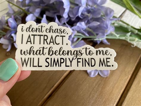 I Don T Chase I Attract What Belongs To Me Will Simply Find Me